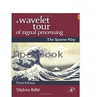 A WAVELET TOUR OF SIGNAL PROCESSING : THE SPARSE WAY 3/E 2009 - 0123743702 - 9780123743701