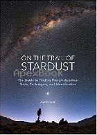 ON THE TRAIL OF STARDUST: THE GUIDE TO FINDING MICROMETEORITES: TOOLS, TECHNIQUES, & IDENTIFICATION 2019 - 0760364583 - 9780760364581