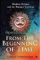 FROM THE BEGINNING OF TIME: MODERN SCIENCE & THE PURANIC UNIVERSE 2020 - 164850731X - 9781648507311