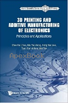 3D PRINTING & ADDITIVE MANUFACTURING OF ELECTRONICS: PRINCIPLES & APPLICATIONS (WORLD SCIENTIFIC SERIES IN 3D PRINTING) 2021 - 9811218935 - 9789811218934