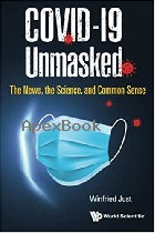 COVID-19 UNMASKED: THE NEWS, THE SCIENCE, & COMMON SENSE 2021 - 9811235619 - 9789811235610