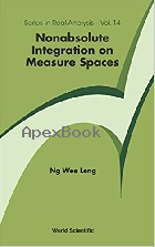 NONABSOLUTE INTEGRATION ON MEASURE SPACES (SERIES IN REAL ANALYSIS) 2017 - 9813221968 - 9789813221963