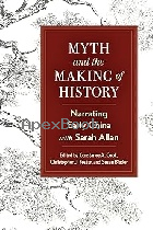MYTH & THE MAKING OF HISTORY: NARRATING EARLY CHINA WITH SARAH ALLAN 2024 - 1438497695 - 9781438497693