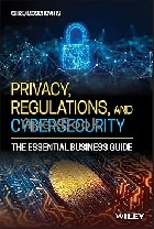 PRIVACY, REGULATIONS, & CYBERSECURITY: THE ESSENTIAL BUSINESS GUIDE 2021 - 1119658748 - 9781119658740 PRIVACY, REGULATIONS, & CYBERSECURITY: THE ESSENTIAL BUSINESS GUIDE 2021 - 1119658748 - 9781119658740