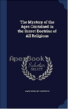 THE MYSTERY OF THE AGES CONTAINED IN THE SECRET DOCTRINE OF ALL RELIGIONS 2015 - 1298960924 - 9781298960924