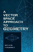 A VECTOR SPACE APPROACH TO GEOMETRY 2018 - 048682912X - 9780486829128