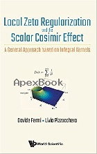 LOCAL ZETA REGULARIZATION & THE SCALAR CASIMIR EFFECT: A GENERAL APPROACH BASED ON INTEGRAL KERNELS 2017 - 9813224991 - 9789813224995