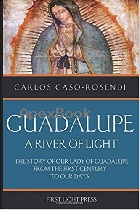 GUADALUPE: A RIVER OF LIGHT: THE STORY OF OUR LADY OF GUADALUPE FROM THE FIRST CENTURY TO OUR DAYS 2018 - 1977060188 - 9781977060181