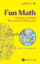 FUN MATH: PROBLEM SOLVING BEYOND THE CLASSROOM 2025 - 9811297444 - 9789811297441