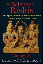 THE SCIENCE OF THE RISHIS: THE SPIRITUAL & MATERIAL DISCOVERIES OF THE ANCIENT SAGES OF INDIA 2015 - 1620553864 - 9781620553862