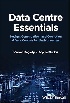 DATA CENTRE ESSENTIALS: DESIGN, CONSTRUCTION, & OPERATION OF DATA CENTRES FOR THE NON-EXPERT 2023 - 1119898811