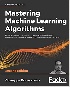 MASTERING MACHINE LEARNING ALGORITHMS: EXPERT TECHNIQUES FOR IMPLEMENTING POPULAR MACHINE LEARNING ALGORITHMS, FINE-TUNING YOUR  - 1838820299